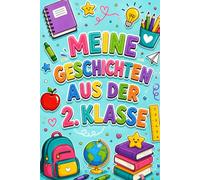 Meine Geschichten Aus Der 2. Klasse Buch Einschulung: 12 Kurzgeschichten, die alltägliche Momente in der Schule in bedeutungsvolle Abenteuer voller Freude verwandeln