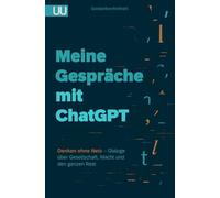 Meine Gespräche mit ChatGPT: Denken ohne Netz - Dialoge über Gesellschaft, Macht und den ganzen Rest