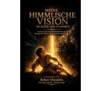MEINE HIMMLISCHE VISION IM ALTER VON 13 JAHREN: Der Tag, an dem ich die Herrlichkeit Gottes sah: Ein Zeugnis des Glaubens zur Inspiration der ... of faith to inspire the rising generation)