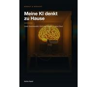 Meine KI denkt zu Hause: Lokale Sprachmodelle, RAG und Agenten souverän betreiben - ohne Cloud (Gebaut)