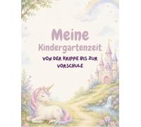 Meine Kindergartenzeit: Erinnerungsbuch an die Kindergartenzeit I Einhorn: Von der Krippe bis zur Vorschule I zum Lernen, Basteln, Ausmalen und Erinnerungen schaffen