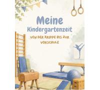 Meine Kindergartenzeit: Erinnerungsbuch an die Kindergartenzeit I Turnen: Von der Krippe bis zur Vorschule I zum Lernen, Basteln, Ausmalen und Erinnerungen schaffen