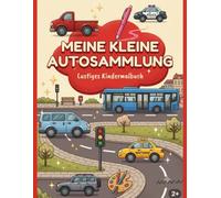 Meine kleine Autosammlung: Mein erstes Auto-Ausmalbuch ab 2 Jahren: Große Motive zur Förderung der Hand-Auge-Koordination und Motorik (Meine kleine Malwelt)