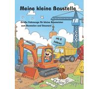 Meine kleine Baustelle ab 2 Jahren: Große Fahrzeuge für kleine Baumeister - zum Ausmalen und Staunen!