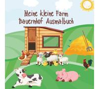 Meine kleine Farm Bauernhof Ausmalbuch: Für Mädchen und Jungen- 40 verschiedene Motive mit Hühnern- Kühen- Katzen- Pferden- Traktoren- Vogelscheuchen ... und Ausmalen/ Für Kinder ab 1 Jahr geeignet