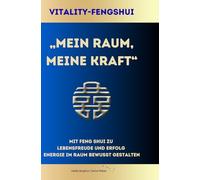 Meine Kraft Mein Raum: Energie im Raum bewusst gestalten Mit Feng Shui zu Klarheit, Lebensfreude und Erfolg