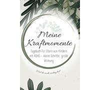 Meine Kraftmomente: Tagebuch für Eltern von Kindern mit ADHS - kleine Schritte, große Wirkung (Alles über ADHS - für jede Lebensphase)