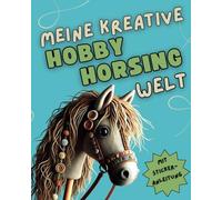 Meine kreative Hobby Horsing Welt: Interaktives Mitmachbuch für Hobby Horse-Fans von 9-12: Zeichenanleitungen, spannende Geschichten und kreative ... deine Hobby Horse-Träume wahr werden lassen.