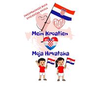 Meine Kroatien Moja Hrvatska.: Zweisprachiges Buch (Deutsch-Kroatisch) über Geschichte, Kultur und Tradition Kroatiens. Ein Reiseführer für Kinder und alle Kroatien-Liebhaber.