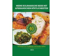 MEINE KULINARISCHE REISE MIT AFRIKANISCHEN KÖSTLICHKEITEN: 40 Rezepte zum Nachkochen und Genießen daheim (KOCHBÜCHER BEI MIMI)