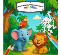 Meine kunterbunte Ausmalwelt - Wildnis: Ein liebevoll gestaltetes Ausmalbuch mit süßen Tieren der Wildnis ab 3 Jahren