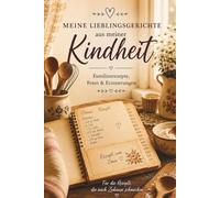 Meine Lieblingsgerichte aus meiner Kindheit: Ein Erinnerungsbuch für Familienrezepte, Fotos und Geschichten