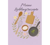 Meine Lieblingsrezepte: Lieblingsrezepte zum Selbsteintragen; zum Eintragen, Erinnern und Weitergeben; Kochen mit Herz; Lieblingsrezepte für immer