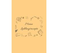 Meine Lieblingsrezepte: Rezeptbuch zum Selberschreiben mit Platz für 80 Rezepte, 40 Kochrezepte, 40 Backrezepte, ca. A5 Format, für Männer und Frauen, Kochbuch selber schreiben