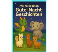 Meine Liebsten Gute Nacht Geschichten: Kinderbuch über Elefanten ,Alpackers, Drachen, kleine Abenteuer