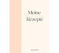 Meine liebsten Rezepte KOCHEN: Rezeptbuch zum Selberschreiben - DIY Kochbuch - Lieblings- und Familienrezepte sammeln - für dich oder als Geschenk