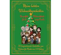 Meine liebsten Weihnachtsgeschichten: 30 herzerwärmende Geschichten zum Vorlesen für Kinder von 3-8 Jahren: Das perfekte Weihnachtsbuch für die ganze Familie