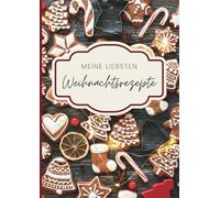 Meine liebsten Weihnachtsrezepte: Rezeptbuch für deine Lieblingsrezepte und festlichen Favoriten - von Plätzchen bis zu Desserts. Halte ... Seiten für Lieblingsrezepte | A4 Format |