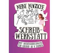 Meine Magische Schreibwerkstatt mit Bildanregungen: Kreativbuch für Geschichten Schreiben und Schreibkompetenz Training für Kinder ab 8 Jahren (Meine Schreibwerkstatt für kreative Geschichten)