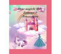 Meine magische Welt: Einhörner & Prinzessinnen: Malbuch für Mädchen ab 6 Jahren - 25 zauberhafte Motive