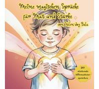 Meine magischen Sprüche für Mut und Stärke: Affirmation für Kinder, Mut, Selbstvertrauen, Achtsamkeit, innere Stärke, positive Gedanken, Gefühle verstehen und Selbstliebe mitgeben.