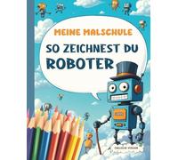 Meine Malschule - So zeichnest du Roboter | Englische Version: Ein kinderleichtes Zeichenbuch zum Lernen, Malen und Gestalten von coolen Robotern Schritt für Schritt