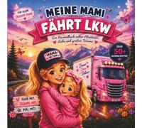 Meine Mami fährt LKW Malbuch: Über 50 Ausmalmotive mit starken Mama-Tochter-Abenteuern, großen Lastwagen, spannenden Reisen und liebevollen Familienmomenten - für Kinder ab 4 Jahren