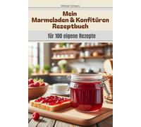 Meine Marmeladen und Konfitüren Rezeptbuch für 100 eigene Rezepte: Für 100 eigene Marmeladen Rezepte Aufstrich Einkochen Rezeptesammlung Brotaufstrich Fruchtaufstrich Kochbuch