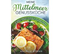 Meine Mittelmeer-Genussküche: Das große mediterrane Kochbuch mit den besten Gerichten des Südens - Einfach, verständlich und garantiert köstlich