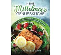 Meine Mittelmeer-Genussküche: Das große mediterrane Kochbuch mit den besten Gerichten des Südens - Einfach, verständlich und garantiert köstlich