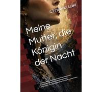 Meine Mutter, die Königin der Nacht: Memoire über narzisstischen elterlichen Missbrauch, Zwangskontrolle, generationenübergreifende Traumatisierung und den Kampf um die Würde meines Vaters