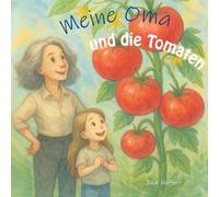 Meine Oma und die Tomaten: Eine warmherzige Erzählung über das Wachsen, Staunen und die Freude am gemeinsamen Entdecken