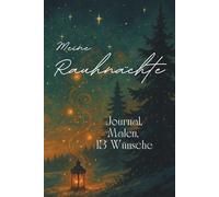 Meine Rauhnächte - Journal, Malen, 13 Wünsche: Begleitjournal für die 12 magischen Rauhnächte - mit viel Platz für Notizen und Reflexion, kreativen ... und einer Anleitung zum Ritual der 13 Wünsche