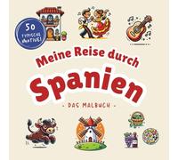 Meine Reise durch Spanien I Das große Spanien Malbuch I 50 typische Motive von Paella über Flamenco bis zur spanischen Gitarre: Entdecke Spanien auf kreative Weise - und weckt deine Reiselust!