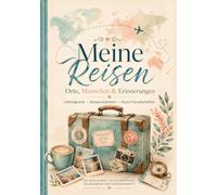 Meine Reisen: Orte, Menschen & Erinnerungen - Das Reisejournal für Lieblingsorte, kulinarische Entdeckungen und unvergessliche Abenteuer