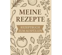 Meine Rezepte: Das Rezeptbuch zum Ausfüllen
