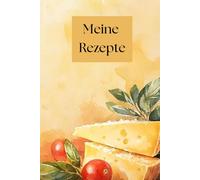 Meine Rezepte: Mein Rezeptbuch- Lieblingsrezepte zum Eintragen & Wiederentdecken