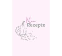 Meine Rezepte: Rezeptbuch zum Selberschreiben - DIY Kochbuch und Backbuch, tolles Geschenk