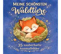 Meine schönsten Waldtiere: Das kreative Malbuch für Kinder ab 6 Jahren: 35 zauberhafte Ausmalbilder zur Entspannung nach Schule & Kindergarten und für ein gemütliches Abendritual
