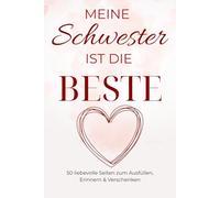 MEINE SCHWESTER IST DIE BESTE: 50 Satzanfänge zum Ausfüllen - ein persönliches Geschenk voller Herz und Erinnerung
