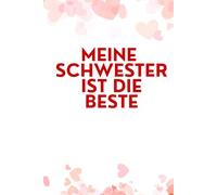 MEINE SCHWESTER IST DIE BESTE: 50 Satzanfänge zum Ausfüllen - ein persönliches Geschenk voller Herz und Erinnerung