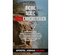 MEINE SEELE WIEDERHERSTELLEN: Ein Schrei nach persönlicher Erweckung und das fehlende Bindeglied zwischen euren unerhörten Gebeten und spiritueller Erneuerung (Die Bücher von Apostel Joshua Selman)