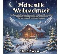 Meine stille Weihnachtszeit: Das Ausmalbuch für Erwachsene mit 50 vielfältigen Adventsmotiven. Die perfekte Einladung, innezuhalten, durchzuatmen und den Zauber der Vorfreude zu genießen