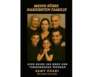 Meine süße Narzissten Familie: Eine Reise ins Herz der verborgenen Wunden (Die Seele im Licht)