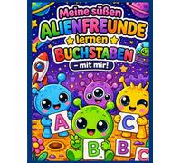 Meine süßen Alien Freunde lernen Buchstaben - mit mir!: Spielerisch das Alphabet entdecken, nachspuren und verstehen - für Kinder von 4 bis 7 Jahren