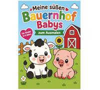 Meine süßen Bauernhof Babys: Süße Bauernhof Tiere zum Ausmalen für kleine Kinder
