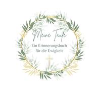 Meine Taufe Ein Erinnerungsbuch für die Ewigkeit: Ein Erinnerungsbuch für deine Taufe, Platz für deine Fotos, schöne Zitate, ein Geschenk von deinen Paten, Segenswünsche