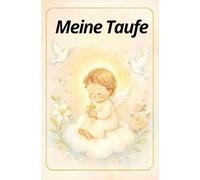 Meine Taufe - Ein liebevolles Erinnerungsbuch zur heiligen Taufe mit Bibelgeschichten und Platz für persönliche Wünsche: Ein wunderschönes Geschenk ... bleibende Erinnerung an einen besonderen Tag