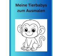 Meine Tierbabys zum Ausmalen: Für Jungen und Mädchen ab 2 Jahren. Insgesamt 50 Seiten. Davon 25 niedliche Bilder. Leere Seiten zum Bemalen. (Meine Ausmalbilder)