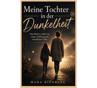 Meine Tochter in der Dunkelheit: Eine Mutter erzählt von Angst, Hoffnung und unendlicher Liebe